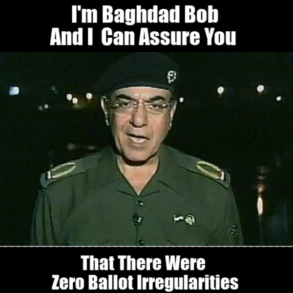 I'm Baghdad Bob I Can Assure You There Were Zero Ballot ...