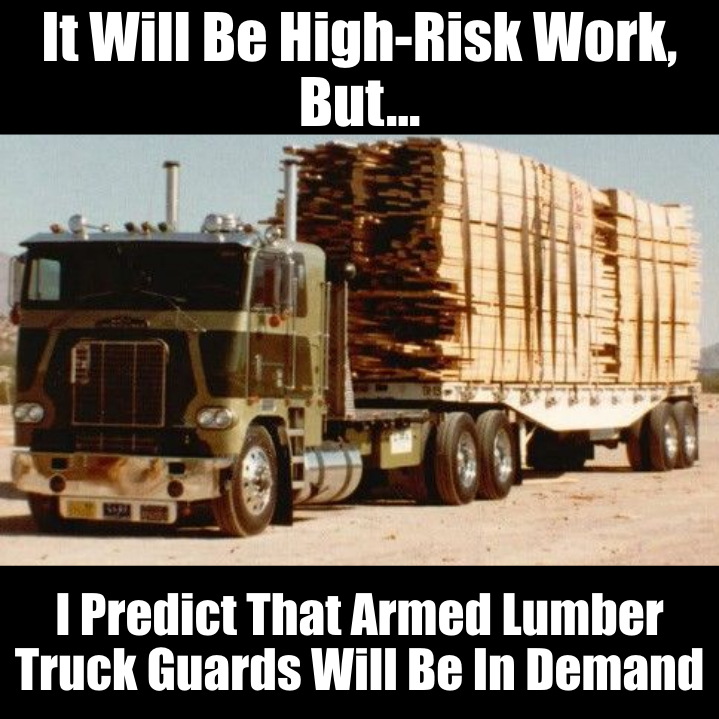 Meme: I Predict That Armed Lumber Truck Guards Will Be In ...